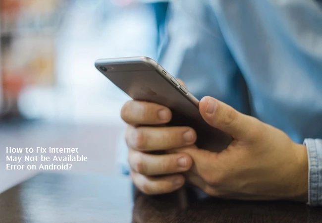 How to Fix Internet May Not be Available Error on Android?