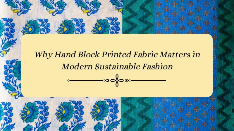 Why Hand Block Printed Fabric Matters in Modern Sustainable Fashion