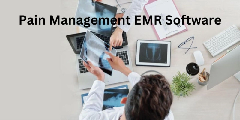 Pain Management EMR Software: What You Need to Know