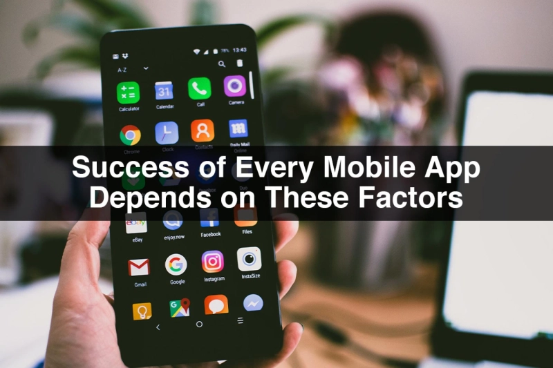 The Success of Every Mobile Apps Depends on These Factors