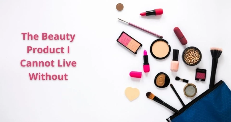 The Beauty Products We Cannot Live Without