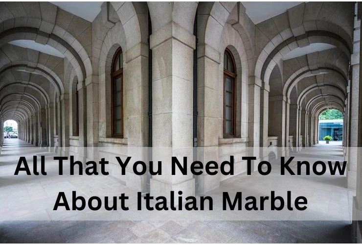 All That You Need to Know About Italian Marble