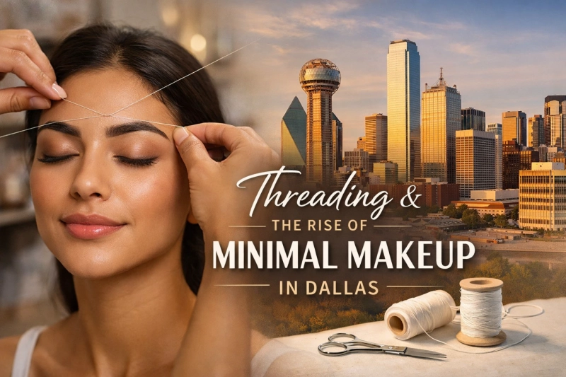 Threading and the Rise of Minimal Makeup in Dallas