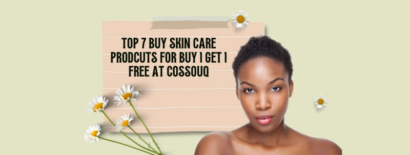 Top 7 Buy Skin Care Prodcuts for buy 1 get 1 free At Cossouq 