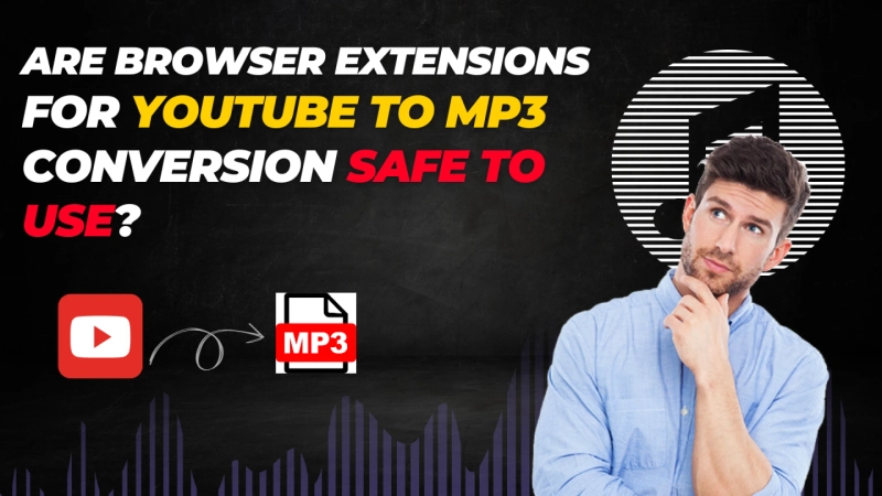 Are Browser Extensions for YouTube to MP3 Conversion Safe to Use?
