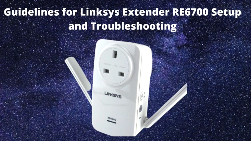 Guidelines for Linksys Extender RE6700 Setup and Troubleshooting