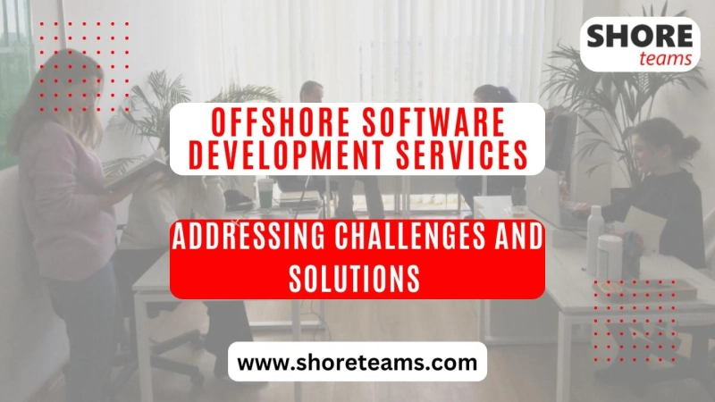 Offshore Software Development Services: Addressing Challenges and Solutions | Shore Teams