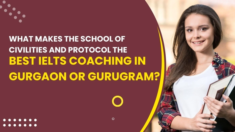 What makes the School of Civilities and Protocol the Best IELTS Coaching in Gurgaon or Gurugram?