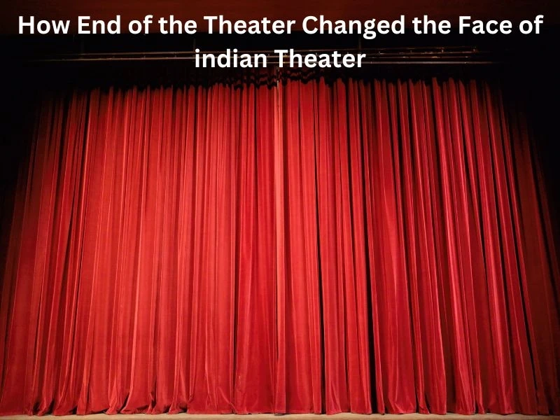How End of the Theater Changed the Face of Indian Theater