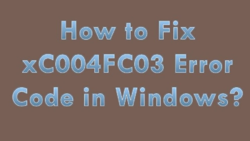 How to Fix xC004FC03 Error Code in Windows?