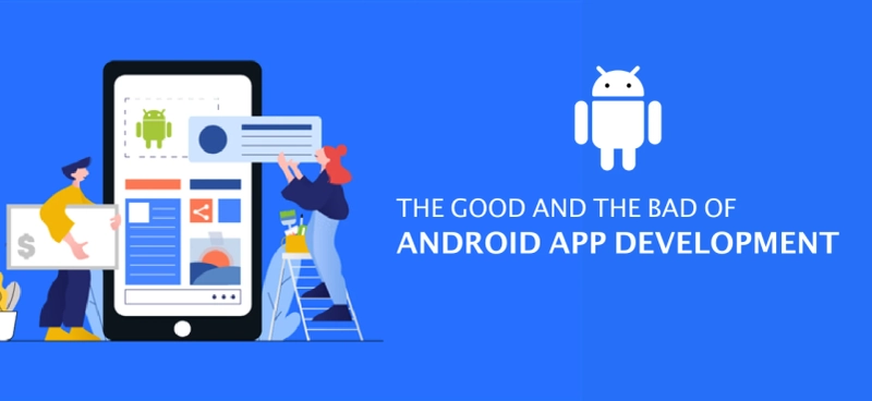 The Good and the Bad of Android App Development