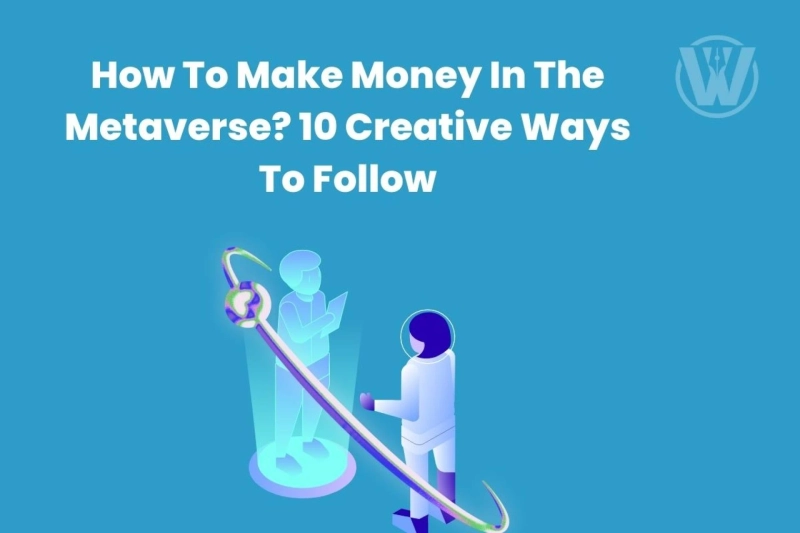 How To Make Money In The Metaverse? 10 Creative Ways To Follow