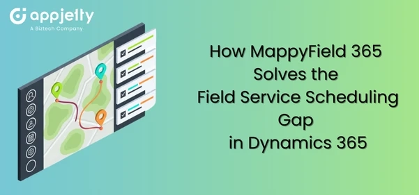 How MappyField 365 Solves the Field Service Scheduling Gap in Dynamics 365