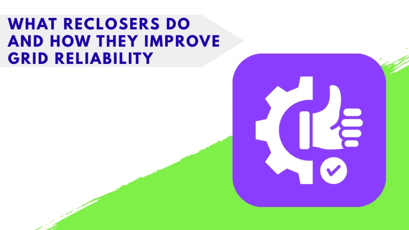 What Reclosers Do and How They Improve Grid Reliability