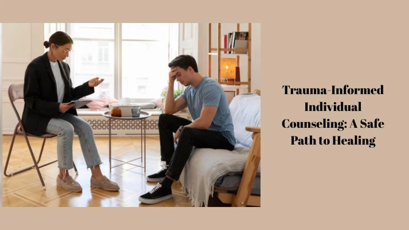 Trauma-Informed Individual Counseling: A Safe Path to Healing