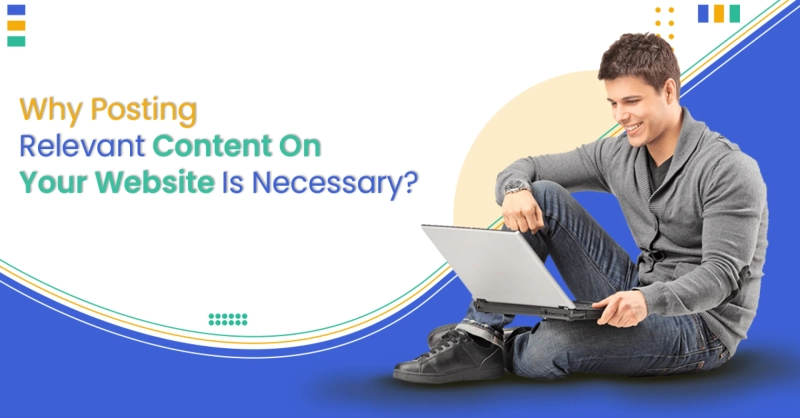 Why Posting Relevant Content On Your Website Is Necessary?