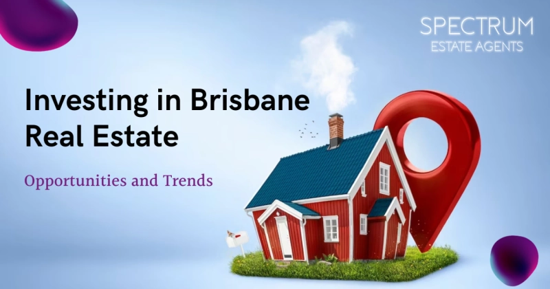 Investing in Brisbane Real Estate: Opportunities and Trends