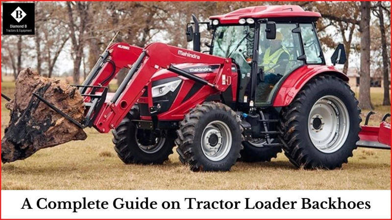 A Complete Guide on Tractor Loader Backhoes