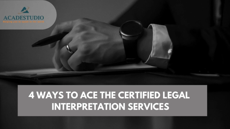 4 WAYS TO ACE THE CERTIFIED LEGAL INTERPRETATION SERVICES