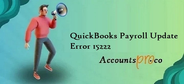 QuickBooks Error 15222: How to Fix Payroll Update Issues