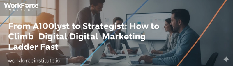 From A100lyst to Strategist: How to Climb the Digital Marketing Ladder Fast