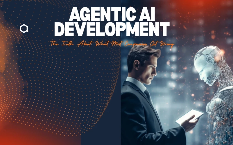 The Truth About Agentic AI Development: What Most Companies Get Wrong