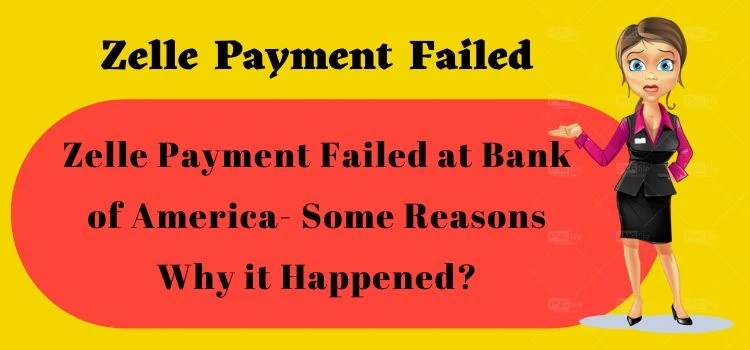 Zelle Payment Failed at Bank of America- Some Reasons Why it Happened?