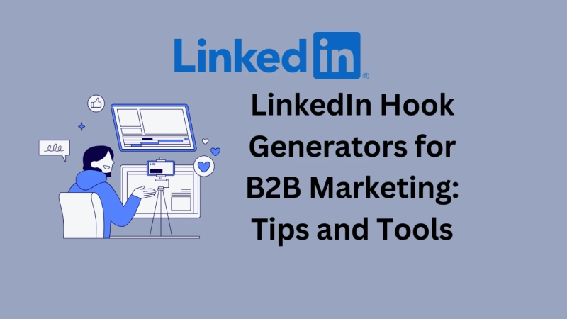 LinkedIn Hook Generators for B2B Marketing: Tips and Tools