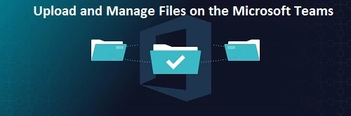 How to Upload and Manage Files on the Microsoft Teams
