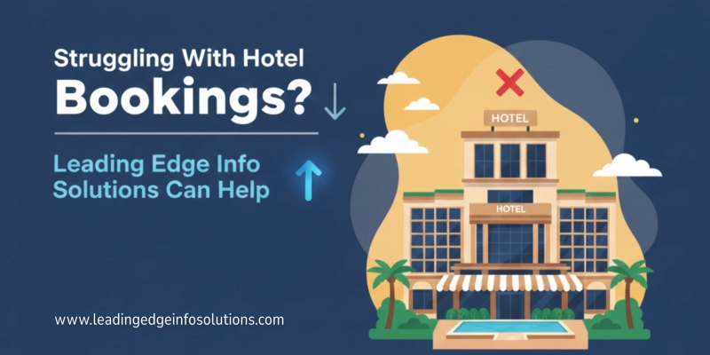 Struggling With Hotel Bookings? Leading Edge Info Solutions Can Help