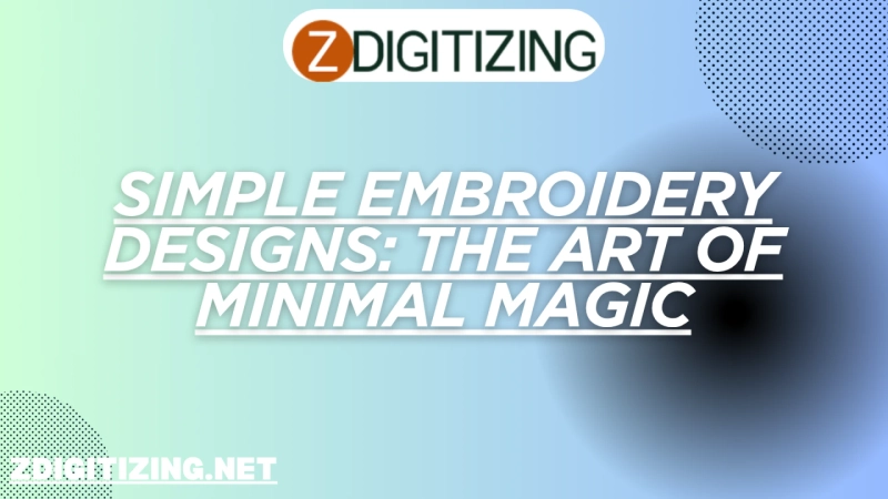 Simple Embroidery Designs: The Art of Minimal Magic
