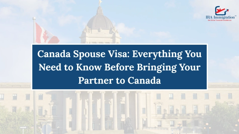 Canada Spouse Visa: Everything You Need to Know Before Bringing Your Partner to Canada