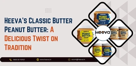 Heeva’s Classic Butter Peanut Butter: A Delicious Twist on Tradition