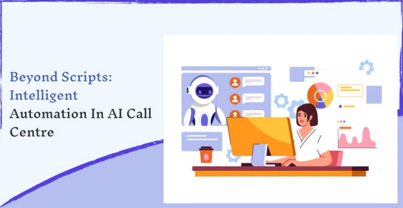 Beyond Scripts: Intelligent Automation in AI Call Centre