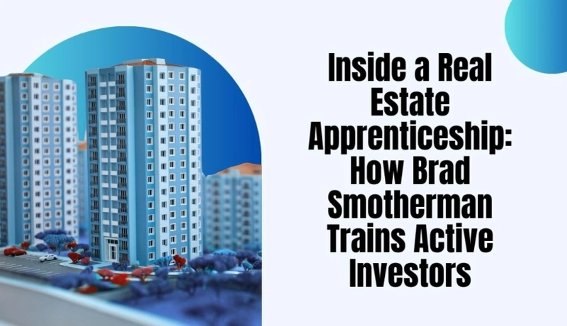 Inside a Real Estate Apprenticeship: How Brad Smotherman Trains Active Investors