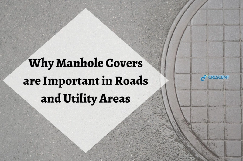 Why Manhole Covers are Important in Roads and Utility Areas