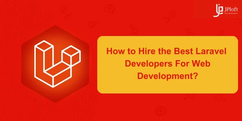 How to Hire the Best Laravel Developers For Web Development?