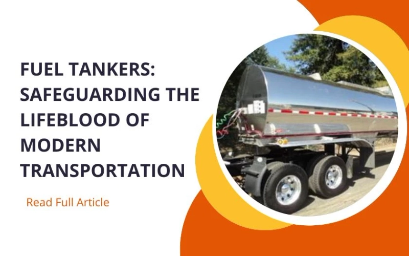Fuel Tankers: Safeguarding the Lifeblood of Modern Transportation