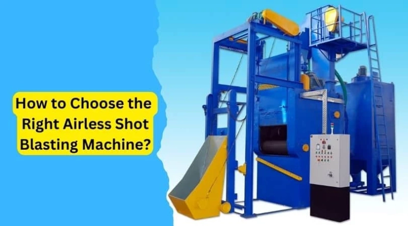 How to Choose the Right Airless Shot Blasting Machine?