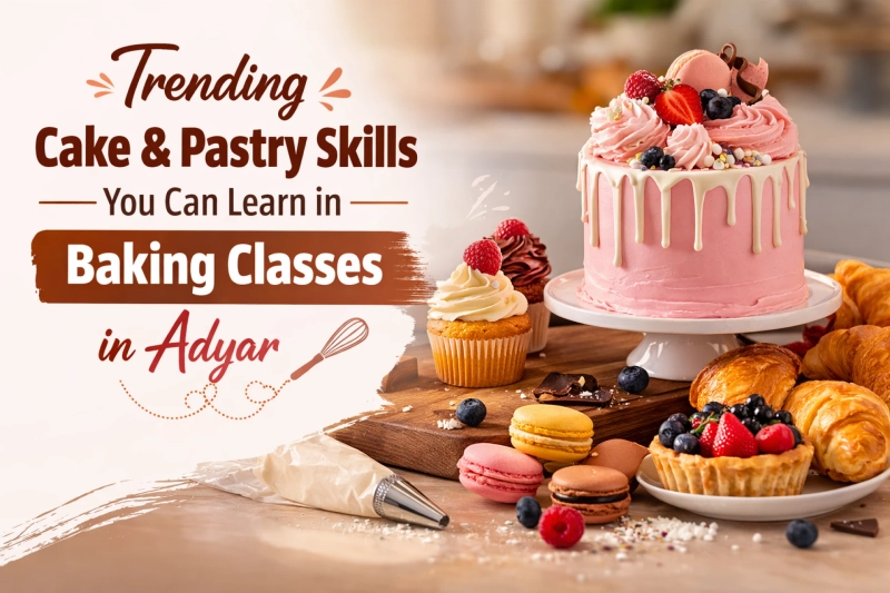 Trending Cake & Pastry Skills You Can Learn in Baking Classes in Adyar