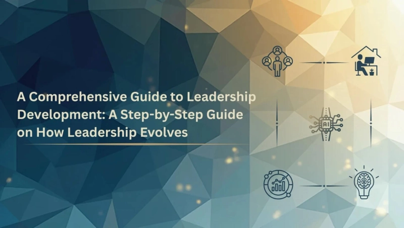 A Comprehensive Guide to Leadership Development: A Step-by-Step Guide on How Leadership Evolves