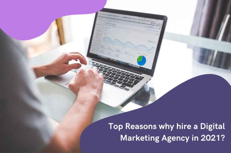 Top Reasons why hire a Digital Marketing Agency in 2021?