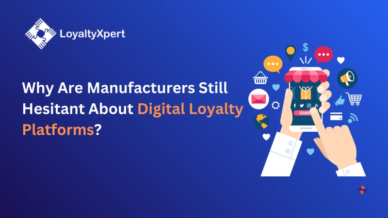 Why Are Manufacturers Still Hesitant About Digital Loyalty Platforms?