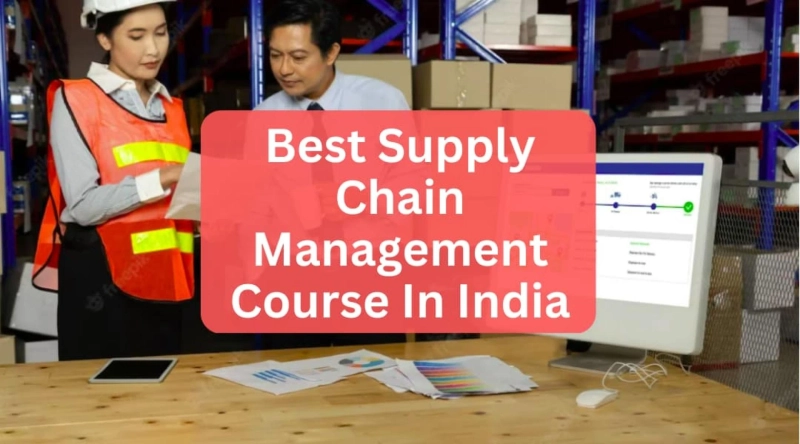 Which One Is The Best Supply Chain Management Course Through Distance Learning In India?