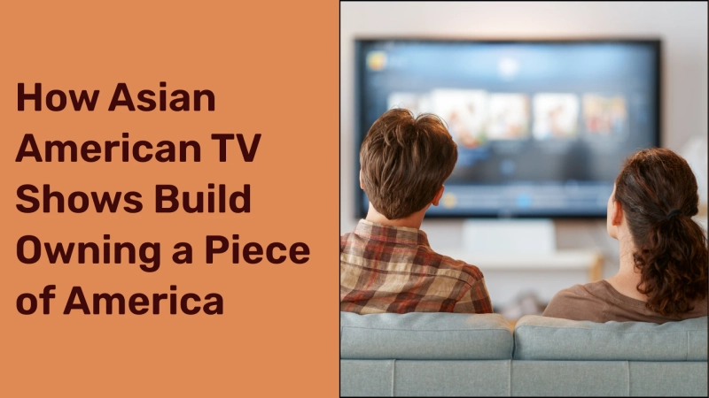 How Asian American TV Shows Build Owning a Piece of America