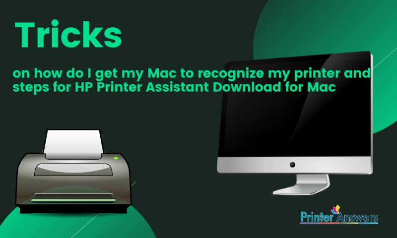 Tricks on how do I get my Mac to recognize my printer and steps for HP Printer Assistant Download for Mac