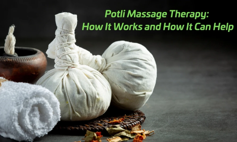 Top 5 Benefits of Potli Massage Therapy in Vajarahalli