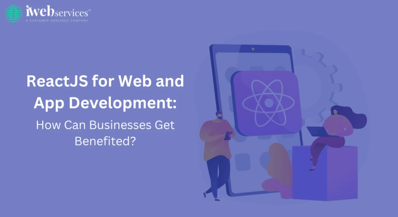 ReactJS for Web and App Development: How Can Businesses Get Benefited?