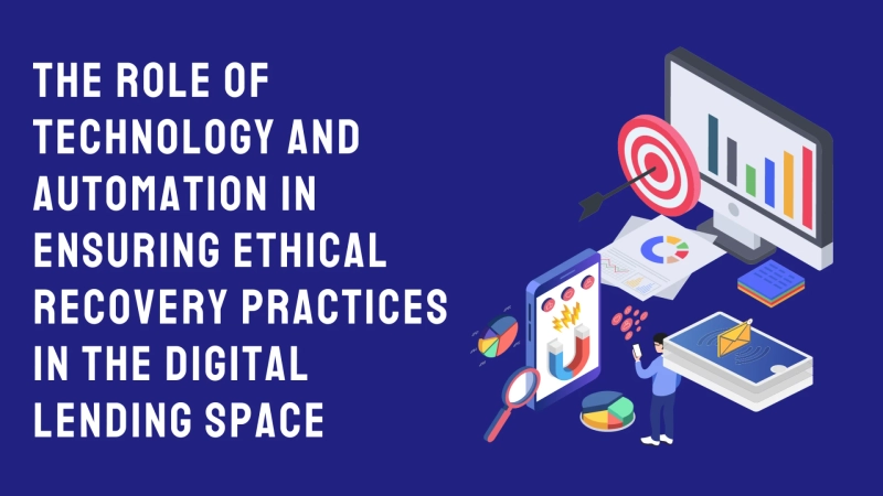 The Role of Technology and Automation in Ensuring Ethical Recovery Practices in the Digital Lending Space