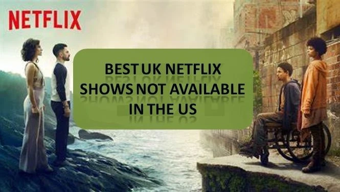 Best UK Netflix Shows Not Available in the US